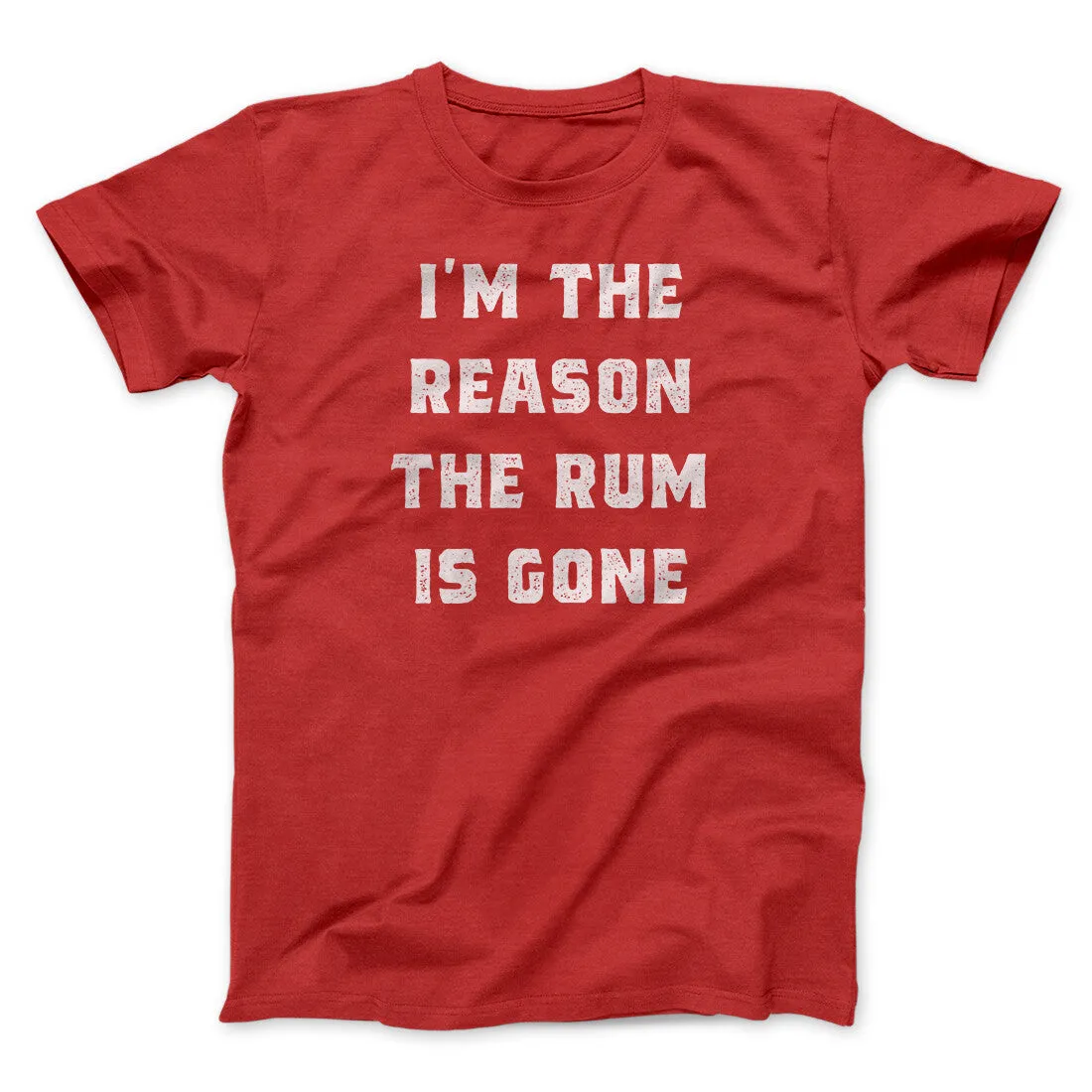 I'm The Reason The Rum Is Gone Men/Unisex T-Shirt