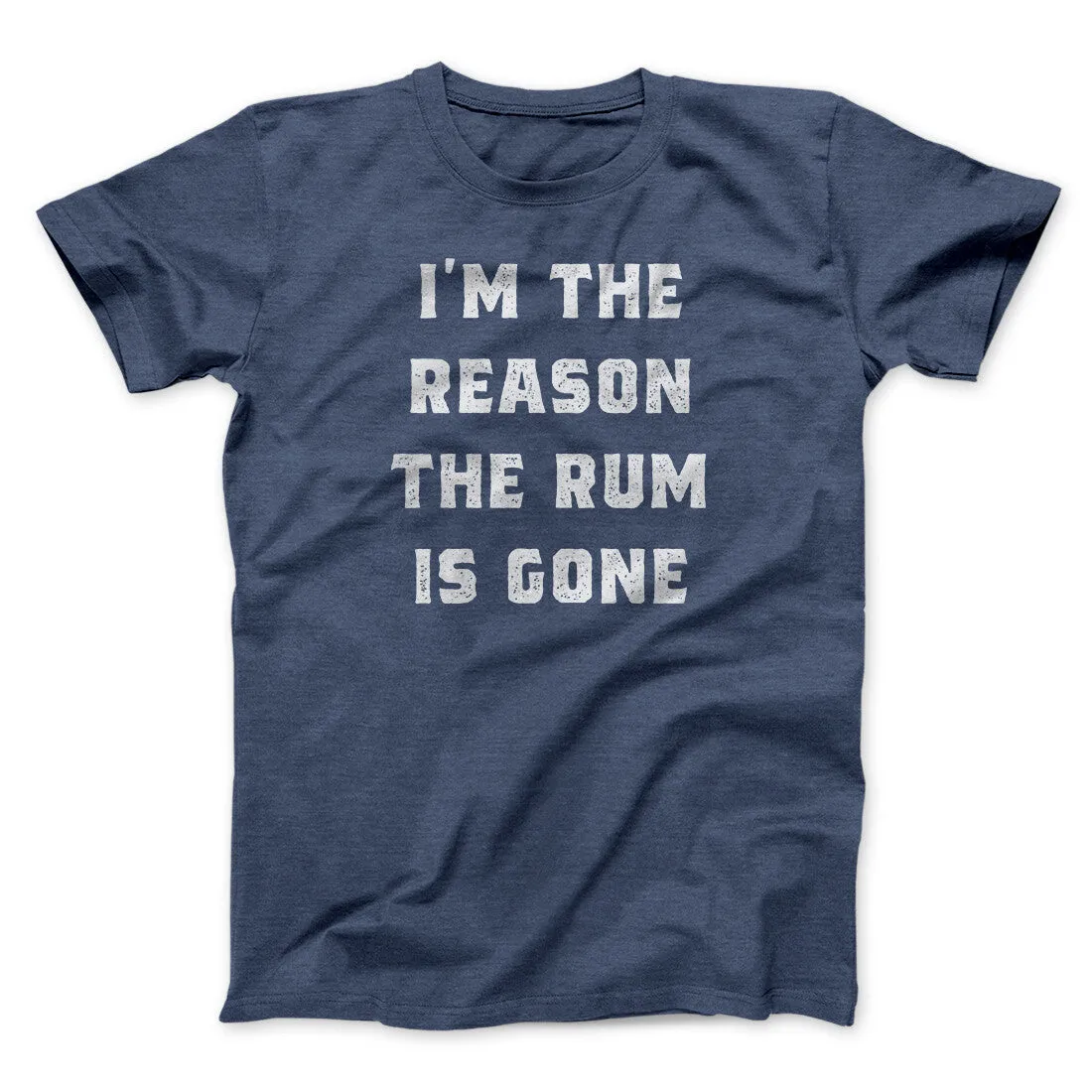 I'm The Reason The Rum Is Gone Men/Unisex T-Shirt