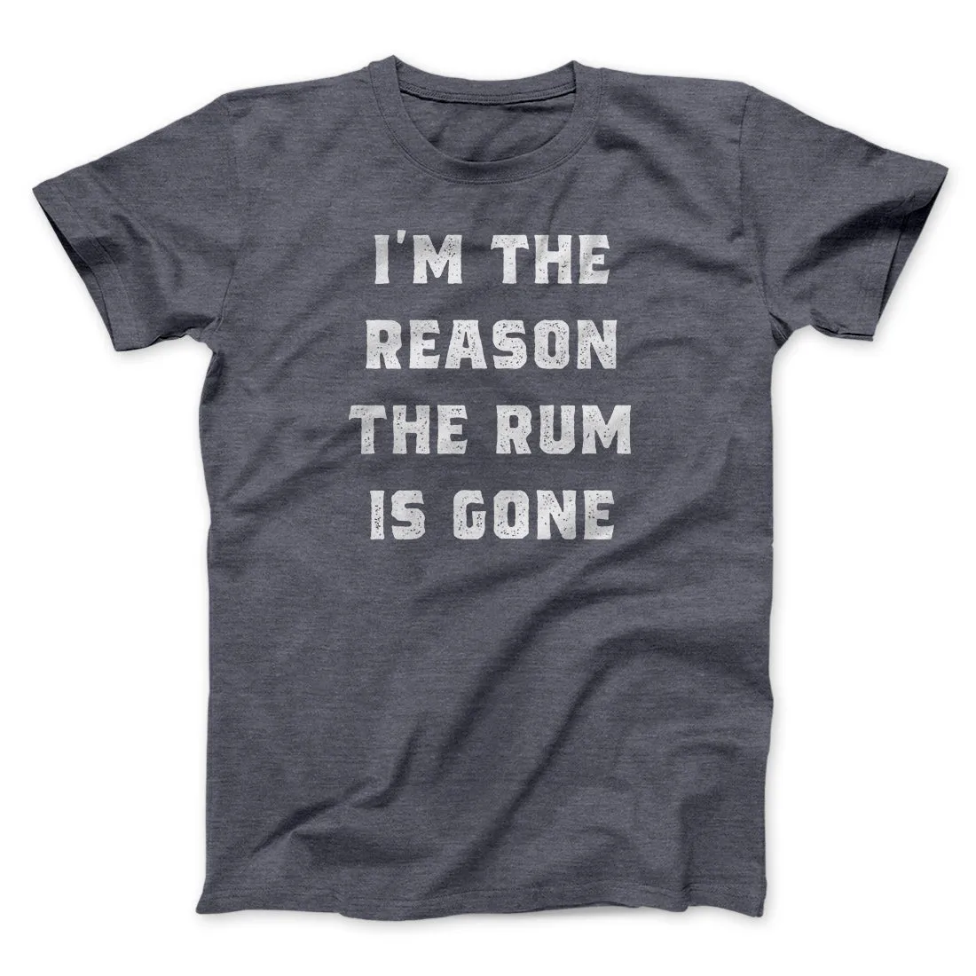 I'm The Reason The Rum Is Gone Men/Unisex T-Shirt